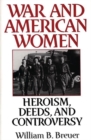 War and American Women : Heroism, Deeds, and Controversy - Book