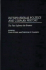 International Politics and German History : The Past Informs the Present - Book