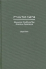 It's in the Cards : Consumer Credit and the American Experience - Book