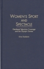 Women's Sport and Spectacle : Gendered Television Coverage and the Olympic Games - Book