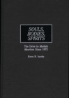 Souls, Bodies, Spirits : The Drive to Abolish Abortion Since 1973 - Book