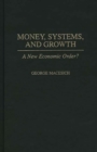 Money, Systems, and Growth : A New Economic Order? - Book