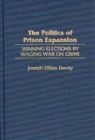 The Politics of Prison Expansion : Winning Elections by Waging War on Crime - Book