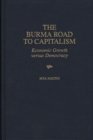 The Burma Road to Capitalism : Economic Growth Versus Democracy - Book