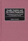 Deadly Transfers and the Global Playground : Transnational Security Threats in a Disorderly World - Book