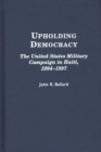 Upholding Democracy : The United States Military Campaign in Haiti, 1994-1997 - Book