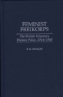 Feminist Freikorps : The British Voluntary Women Police, 1914-1940 - Book