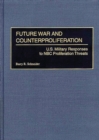 Future War and Counterproliferation : U.S. Military Responses to NBC Proliferation Threats - Book