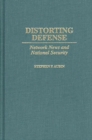 Distorting Defense : Network News and National Security - Book