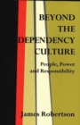 Beyond the Dependency Culture : People, Power and Responsibility in the 21st Century - Book