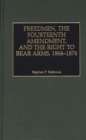 Freedmen, the Fourteenth Amendment, and the Right to Bear Arms, 1866-1876 - Book