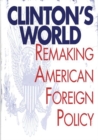 Clinton's World : Remaking American Foreign Policy - Book