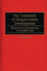 The Transition of China's Urban Development : From Plan-Controlled to Market-Led - Book