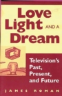Love, Light, and a Dream : Television's Past, Present, and Future - Book