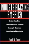 Industrializing America : Understanding Contemporary Society through Classical Sociological Analysis - Book