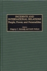 Incidents and International Relations : People, Power, and Personalities - Book