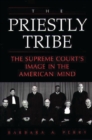 The Priestly Tribe : The Supreme Court's Image in the American Mind - Book