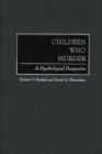 Children Who Murder : A Psychological Perspective - Book