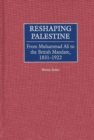 Reshaping Palestine : From Muhammad Ali to the British Mandate, 1831-1922 - Book