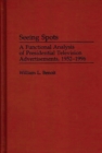 Seeing Spots : A Functional Analysis of Presidential Television Advertisements, 1952-1996 - Book