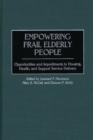 Empowering Frail Elderly People : Opportunities and Impediments in Housing, Health, and Support Service Delivery - Book