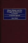Elites, Masses, and the Struggle for Democracy in Mexico : A Culturalist Approach - Book