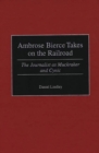 Ambrose Bierce Takes on the Railroad : The Journalist as Muckraker and Cynic - Book