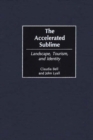 The Accelerated Sublime : Landscape, Tourism, and Identity - Book