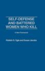Self-defense and Battered Women Who Kill: A New Framework : A New Framework - Book