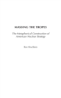 Massing the Tropes : The Metaphorical Construction of American Nuclear Strategy - Book
