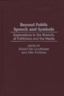 Beyond Public Speech and Symbols : Explorations in the Rhetoric of Politicians and the Media - Book