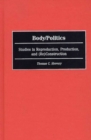 Body/Politics : Studies in Reproduction, Production, and (Re)Construction - Book