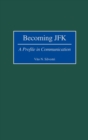 Becoming JFK : A Profile in Communication - Book