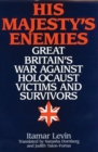 His Majesty's Enemies : Great Britain's War Against Holocaust Victims and Survivors - Book