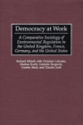 Democracy at Work : A Comparative Sociology of Environmental Regulation in the United Kingdom, France, Germany, and the United States - Book