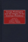 George Washington and the Origins of the American Presidency - Book
