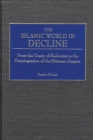 The Islamic World in Decline : From the Treaty of Karlowitz to the Disintegration of the Ottoman Empire - Book