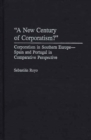 A New Century of Corporatism? : Corporatism in Southern Europe--Spain and Portugal in Comparative Perspective - Book