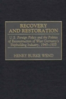 Recovery and Restoration : U.S. Foreign Policy and the Politics of Reconstruction of West Germany's Shipbuilding Industry, 1945-1955 - Book