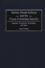 Ballistic Missile Defense and the Future of American Security : Agendas, Perceptions, Technology, and Policy - Book