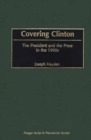Covering Clinton : The President and the Press in the 1990s - Book
