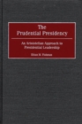 The Prudential Presidency : An Aristotelian Approach to Presidential Leadership - Book