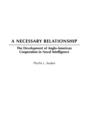 A Necessary Relationship : The Development of Anglo-American Cooperation in Naval Intelligence - Book