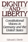 Dignity and Liberty : Constitutional Visions in Germany and the United States - Book