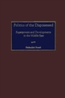 Politics of the Dispossessed : Superpowers and Developments in the Middle East - Book