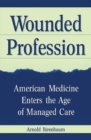 Wounded Profession : American Medicine Enters the Age of Managed Care - Book