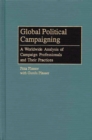 Global Political Campaigning : A Worldwide Analysis of Campaign Professionals and Their Practices - Book