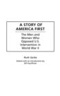 A Story of America First : The Men and Women Who Opposed U.S. Intervention in World War II - Book
