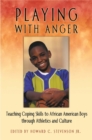 Playing with Anger : Teaching Coping Skills to African American Boys Through Athletics and Culture - Book