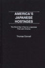 America's Japanese Hostages : The World War II Plan for a Japanese Free Latin America - Book